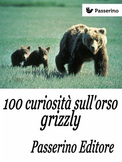 100 curiosità sull'orso grizzly (eBook, ePUB) - Editore, Passerino