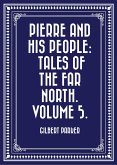 Pierre and His People: Tales of the Far North. Volume 5. (eBook, ePUB)