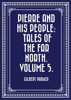 Pierre and His People: Tales of the Far North. Volume 5. (eBook, ePUB) - Parker, Gilbert