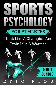 Sports Psychology for Athletes: Think Like a Champion and Train Like a Warrior (eBook, ePUB) - Rios, Epic