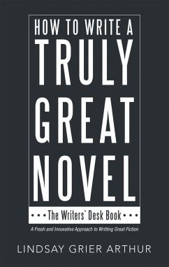How to Write a Truly Great Novel (eBook, ePUB) - Arthur, Lindsay Grier