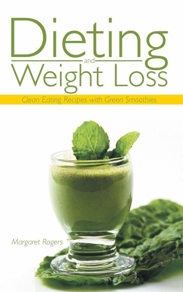 Dieting and Weight Loss: Clean Eating Recipes with Green Smoothies (eBook, ePUB) Dieting and Weight Loss: Clean Eating Recipes with Green Smoothies (eBook, ePUB)