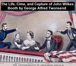 The Life, Crimes, and Capture of John Wilkes Booth (eBook, ePUB) - Townsend, George Alfred