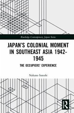 Japan's Colonial Moment in Southeast Asia 1942-1945 - Satoshi, Nakano