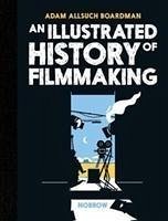 An Illustrated History of Filmmaking - Boardman, Adam Allsuch