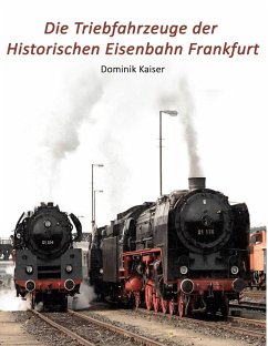Die Triebfahrzeuge der Historischen Eisenbahn Frankfurt - Kaiser, Dominik