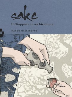 Sake. Il Giappone in un bicchiere - Massarotto, Marco Sake. Il Giappone in un bicchiere - Massarotto, Marco