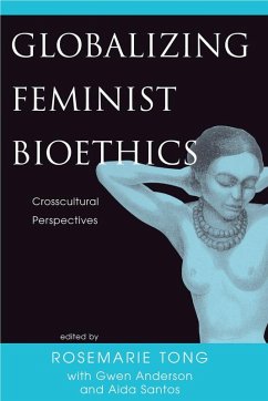 Globalizing Feminist Bioethics (eBook, ePUB) - Tong, Rosemarie Putnam; Anderson, Gwen; Santos-Maranan, Aida