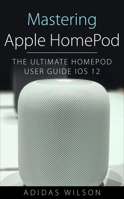 Mastering Apple HomePod - The Ultimate HomePod User Guide IOS 12 (eBook, ePUB) - Wilson, Adidas