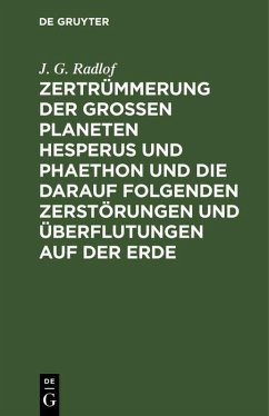 Zertrümmerung der großen Planeten Hesperus und Phaethon und die darauf folgenden Zerstörungen und Überflutungen auf der Erde (eBook, PDF) - Radlof, J. G.