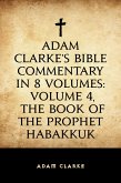 Adam Clarke's Bible Commentary in 8 Volumes: Volume 4, The Book of the Prophet Habakkuk (eBook, ePUB) Adam Clarke's Bible Commentary in 8 Volumes: Volume 4, The Book of the Prophet Habakkuk (eBook, ePUB)