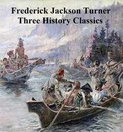 Frederick Jackson Turner: Three History Classics (eBook, ePUB) - Turner, Frederick Jackson