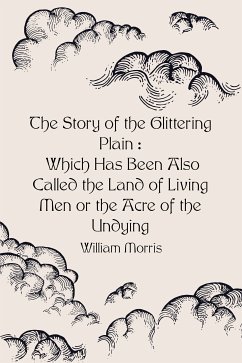 The Story of the Glittering Plain : Which Has Been Also Called the Land of Living Men or the Acre of the Undying (eBook, ePUB) - Morris, William