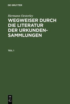 Hermann Oesterley: Wegweiser durch die Literatur der Urkundensammlungen. Teil 1 (eBook, PDF) - Oesterley, Hermann