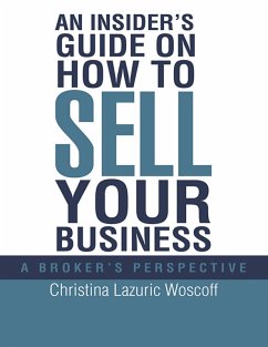 An Insider's Guide On How to Sell Your Business: A Broker's Perspective (eBook, ePUB) - Woscoff, Christina Lazuric