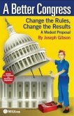 A Better Congress: Change the Rules, Change the Results (eBook, ePUB)