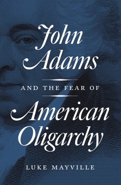John Adams and the Fear of American Oligarchy (eBook, ePUB) - Mayville, Luke