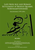 Late Iron Age and Roman Settlement at Bozeat Quarry, Northamptonshire: Excavations 1995-2016 (eBook, PDF) Late Iron Age and Roman Settlement at Bozeat Quarry, Northamptonshire: Excavations 1995-2016 (eBook, PDF)