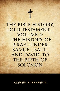 The Bible History, Old Testament, Volume 4: The History of Israel under Samuel, Saul, and David, to the Birth of Solomon (eBook, ePUB) - Edersheim, Alfred
