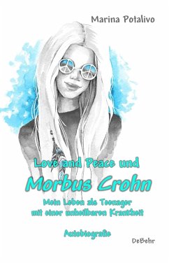Love and Peace und Morbus Crohn - Mein Leben als Teenager mit einer unheilbaren Krankheit - Autobiografie - Potalivo, Marina