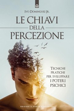 Le chiavi della percezione. Tecniche pratiche per sviluppare i poteri psichici - Dominguez, Ivo