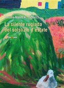 La Silente rugiada del solstizio d'estate (eBook, PDF) - Nanni K (Sofies), Alessia