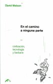 En el camino a ninguna parte : civilización, tecnología y barbarie En el camino a ninguna parte : civilización, tecnología y barbarie
