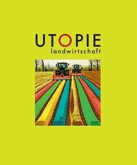 Utopie Landwirtschaft - Böhm, Max, Birgit Angerer Jan Borgmann u. a.
