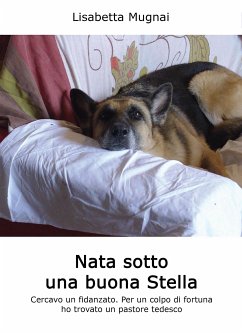 Nata sotto una buona stella (Cercavo un fidanzato. Per un colpo di fortuna ho trovato un pastore tedesco) (eBook, ePUB) - Mugnai, Lisabetta