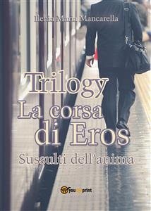 Trilogy - La corsa di Eros. Sussulti dell'anima (eBook, ePUB) - Maria Mancarella, Ilenia