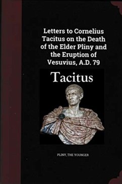 Letters to Cornelius Tacitus on the Death of the Elder Pliny and the Eruption of Vesuvius AD 79 - the Younger, Pliny