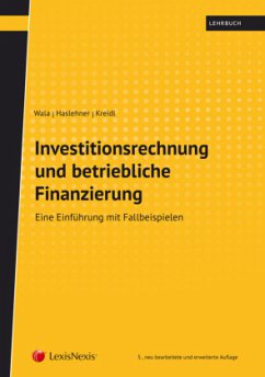 Investitionsrechnung und betriebliche Finanzierung - Wala, Thomas;Haslehner, Franz;Kreidl, Christian