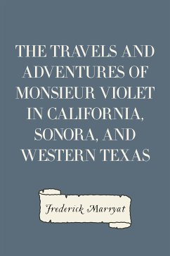 The Travels and Adventures of Monsieur Violet in California, Sonora, and Western Texas (eBook, ePUB) - Marryat, Frederick