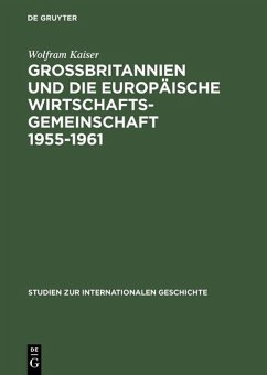Großbritannien und die Europäische Wirtschaftsgemeinschaft 1955-1961 (eBook, PDF) - Kaiser, Wolfram