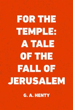 For the Temple: A Tale of the Fall of Jerusalem (eBook, ePUB) - A. Henty, G.