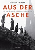 Aus der Asche. Eine neue Geschichte Europas im 20. Jahrhundert (eBook, ePUB)