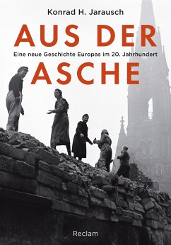 Aus der Asche. Eine neue Geschichte Europas im 20. Jahrhundert (eBook, ePUB) - Jarausch, Konrad H.