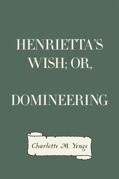 Henrietta's Wish; Or, Domineering (eBook, ePUB) - M. Yonge, Charlotte