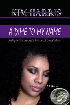 Cover Dime to My Name: Breaking the Silence, Healing the Brokenness, & Living the Dream (eBook, ePUB)