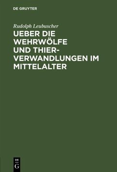 Ueber die Wehrwölfe und Thierverwandlungen im Mittelalter (eBook, PDF) - Leubuscher, Rud.