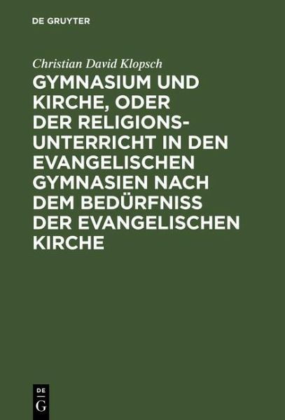 Gymnasium und Kirche, oder der Religionsunterricht in den evangelischen Gymnasien nach dem Bedürfniß der evangelischen Kirche (eBook, PDF)