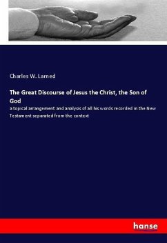 The Great Discourse of Jesus the Christ, the Son of God - Larned, Charles W.