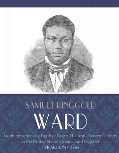 Autobiography of a Fugitive Negro: His Anti-Slavery Labours in the United States, Canada, and England (eBook, ePUB) - Ringgold Ward, Samuel