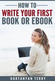 How To Write Your First Book Or Ebook (eBook, ePUB)