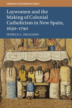 Laywomen and the Making of Colonial Catholicism in New Spain, 1630-1790 (eBook, ePUB) - Delgado, Jessica L.
