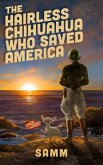 The Hairless Chihuahua Who Saved America (eBook, ePUB) The Hairless Chihuahua Who Saved America (eBook, ePUB)