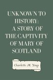 Unknown to History: A Story of the Captivity of Mary of Scotland (eBook, ePUB)