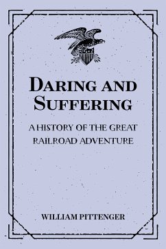 Daring and Suffering: A History of the Great Railroad Adventure (eBook, ePUB) - Pittenger, William
