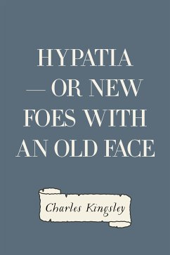 Hypatia — or New Foes with an Old Face (eBook, ePUB) - Kingsley, Charles