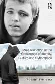 Male Alienation at the Crossroads of Identity, Culture and Cyberspace (eBook, PDF) Male Alienation at the Crossroads of Identity, Culture and Cyberspace (eBook, PDF)